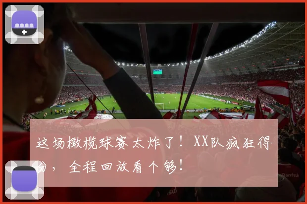 这场橄榄球赛太炸了!XX队疯狂得分,全程回放看个够!