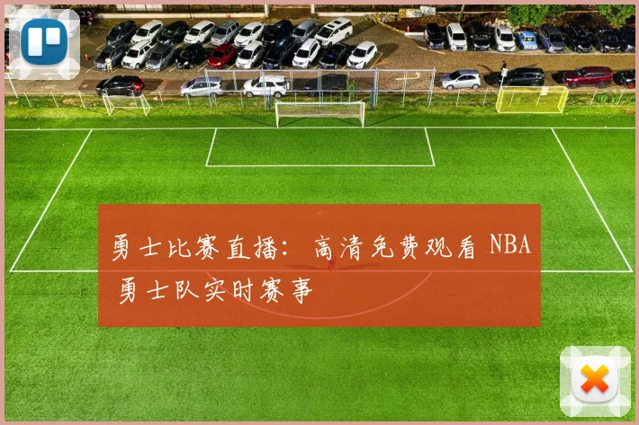 勇士比赛直播:高清免费观看 NBA 勇士队实时赛事